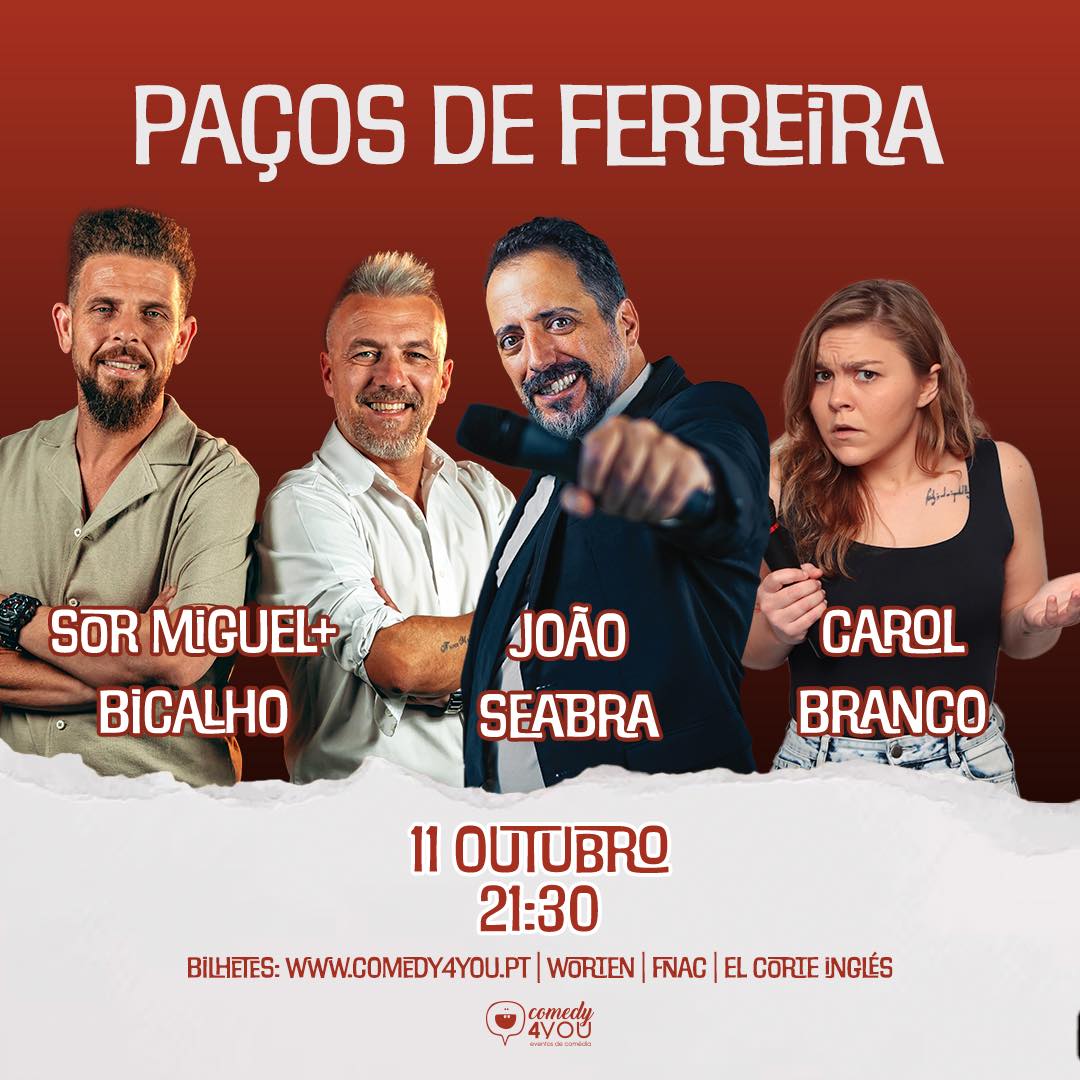 Pode ser uma imagem de ‎4 pessoas e ‎texto que diga '‎PAÇOS DE FERREIRA ن SOR SORMIGUEL+JOÃO JOÃO MiGUEL+ BiCALHO SEABRA CAROL BRANCO 11 OUTUBRO 21:30 BILHETES: WWW.COMEDY4YOU.PT WORIEN FNAC EL CORLE INGLÉS comédia T உ் ம் 4VOU ‎'‎‎